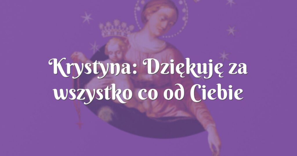 krystyna: dziękuję za wszystko co od ciebie otrzymałam