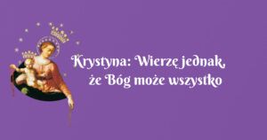 krystyna: wierzę jednak, że bóg może wszystko