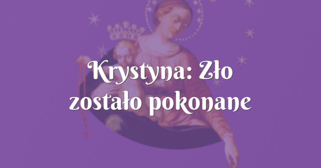 krystyna: zło zostało pokonane