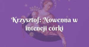 krzysztof: nowenna w intencji córki