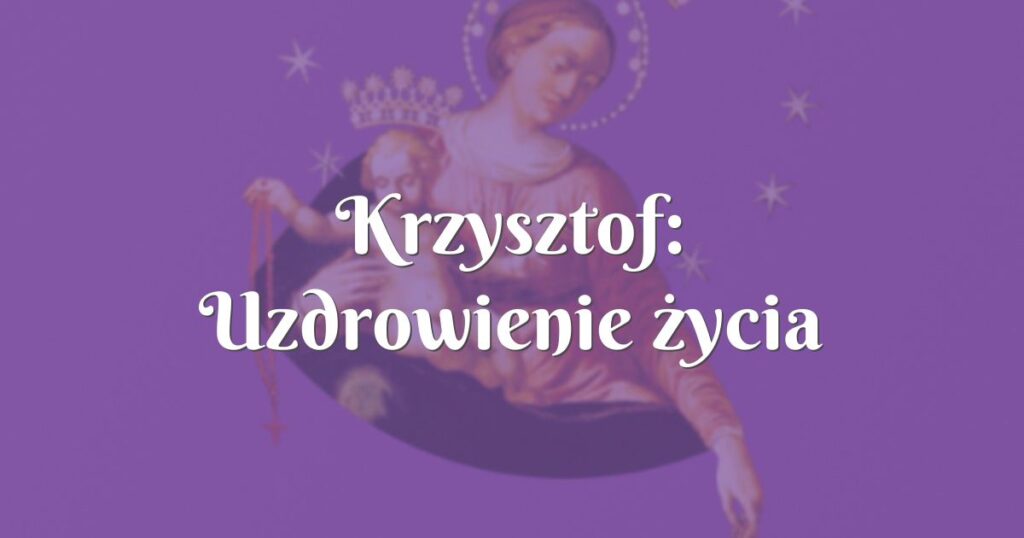 krzysztof: uzdrowienie życia