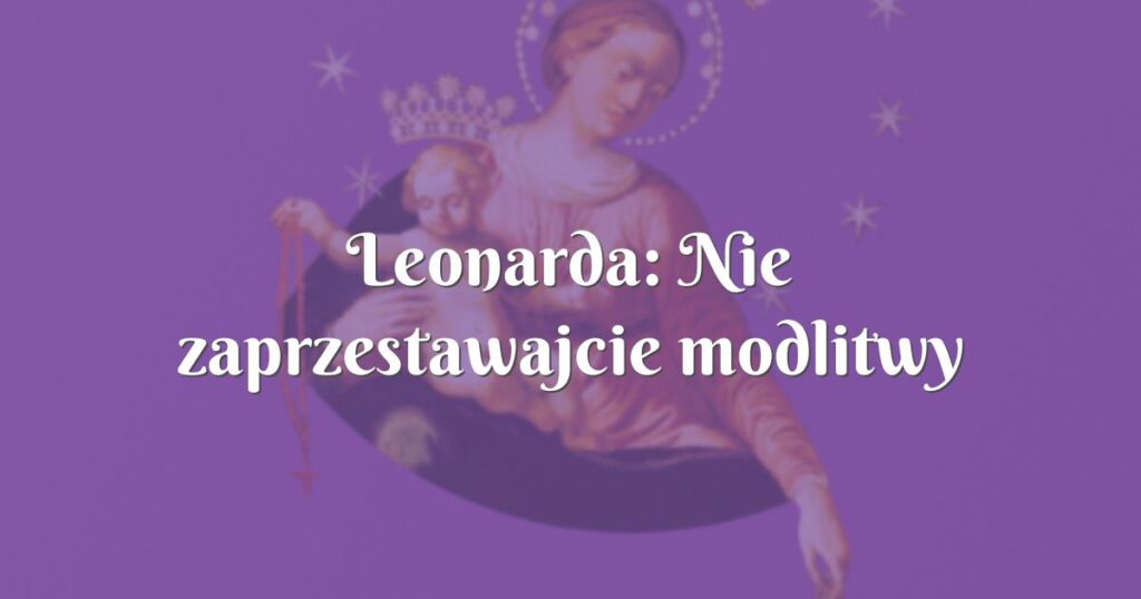 leonarda: nie zaprzestawajcie modlitwy