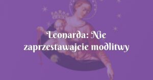 leonarda: nie zaprzestawajcie modlitwy