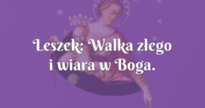 leszek: walka złego i wiara w boga.