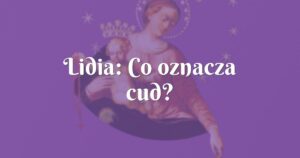 lidia: co oznacza cud?