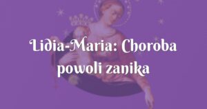 lidia maria: choroba powoli zanika