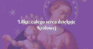 lilka: całego serca dziękuję królowej różańca Świętego !