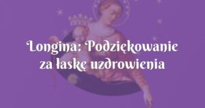 longina: podziękowanie za łaskę uzdrowienia