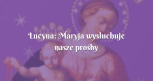 lucyna: maryja wysłuchuje nasze prośby