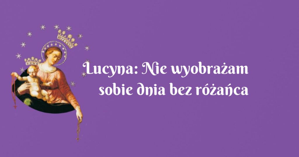 lucyna: nie wyobrażam sobie dnia bez różańca (sześć wysłuchanych nowenn)