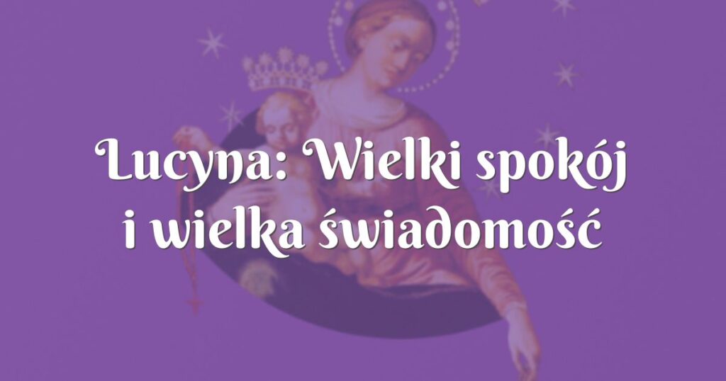 lucyna: wielki spokój i wielka świadomość