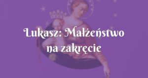 lukasz: małżeństwo na zakręcie