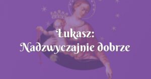 Łukasz: nadzwyczajnie dobrze