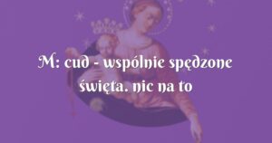 m: cud wspólnie spędzone święta. nic na to nie wskazywało