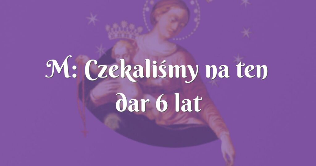 m: czekaliśmy na ten dar 6 lat