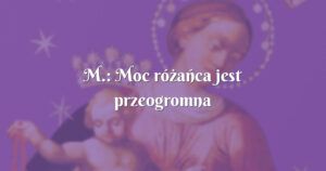 m.: moc różańca jest przeogromna