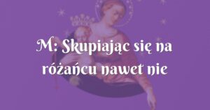 m: skupiając się na różańcu nawet nie zauważyłem jak łatwo pokonałem nałóg nadużywania alkoholu.