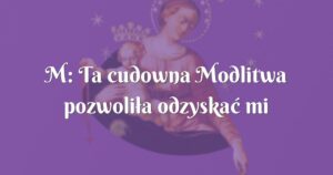 m: ta cudowna modlitwa pozwoliła odzyskać mi spokój wewnętrzny