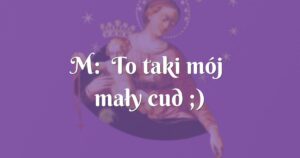 m: to taki mój mały cud ;)