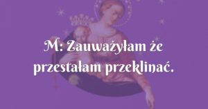 m: zauważyłam że przestałam przeklinać.