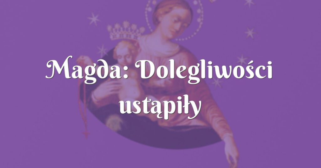 magda: dolegliwości ustąpiły