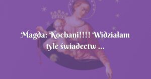 magda: kochani!!!! widziałam tyle świadectw ...