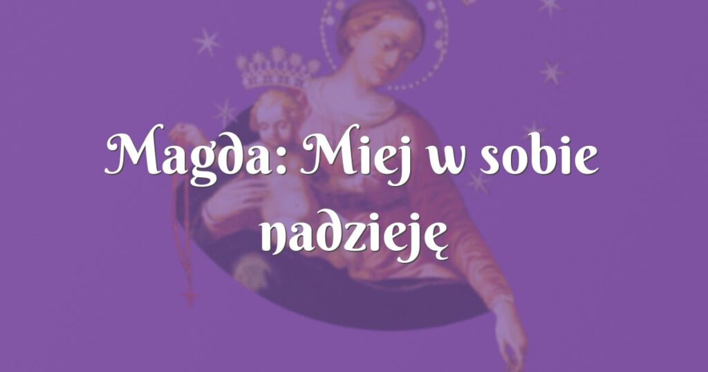 magda: miej w sobie nadzieję