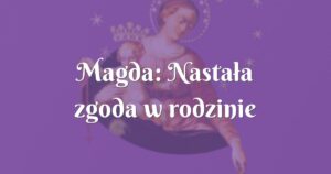 magda: nastała zgoda w rodzinie