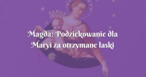 magda: podziekowanie dla maryi za otrzymane laski