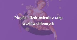 magda: uzdrowienie z raka węzłów chłonnych