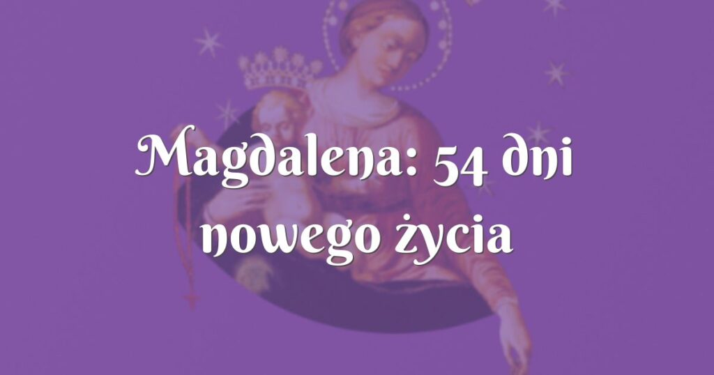 magdalena: 54 dni nowego życia