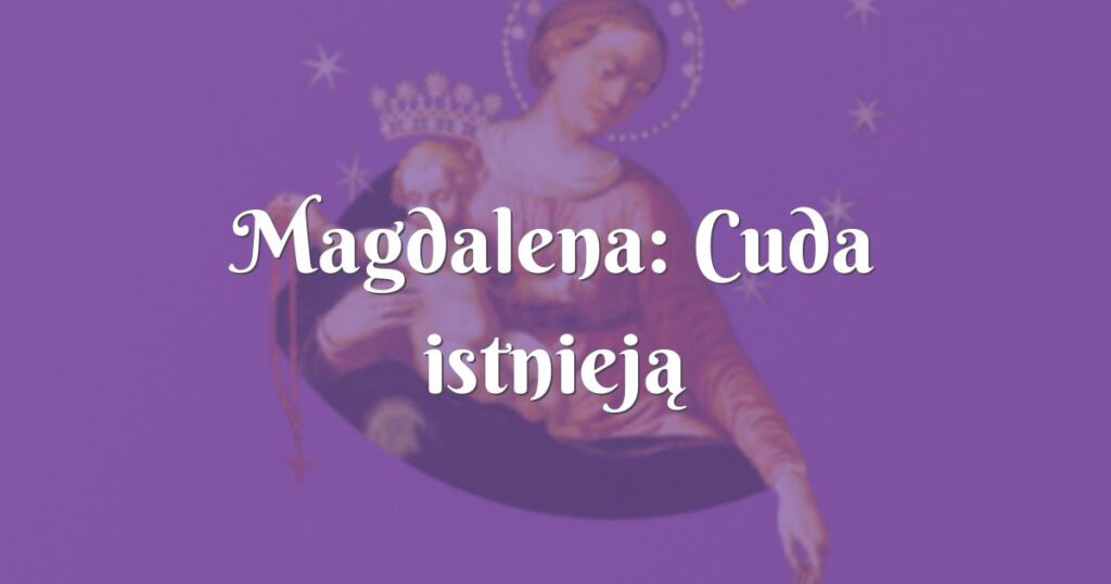 magdalena: cuda istnieją