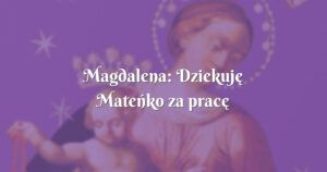 magdalena: dziekuję mateńko za pracę