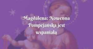 magdalena: nowenna pompejańska jest wspaniałą modlitwą