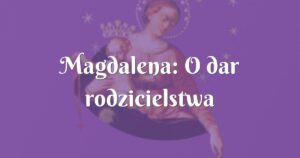 magdalena: o dar rodzicielstwa