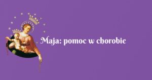 maja: pomoc w chorobie