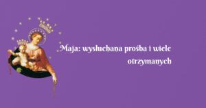 maja: wysłuchana prośba i wiele otrzymanych łask bożych