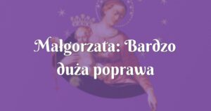 małgorzata: bardzo duża poprawa