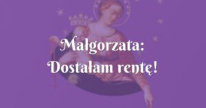 małgorzata: dostałam rentę!