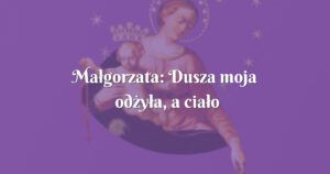 małgorzata: dusza moja odżyła, a ciało odzyskało godność