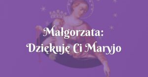 małgorzata: dziękuję ci maryjo