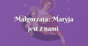 malgorzata: maryja jest z nami