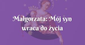 małgorzata: mój syn wraca do życia