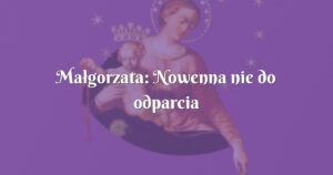 małgorzata: nowenna nie do odparcia