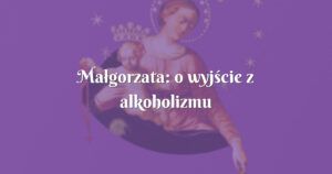 małgorzata: o wyjście z alkoholizmu