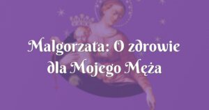 malgorzata: o zdrowie dla mojego męża