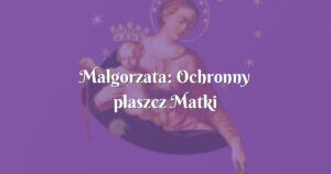 małgorzata: ochronny płaszcz matki najświętszej w czasie nowenny