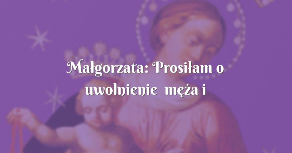 małgorzata: prosiłam o uwolnienie męża i mnie od złego