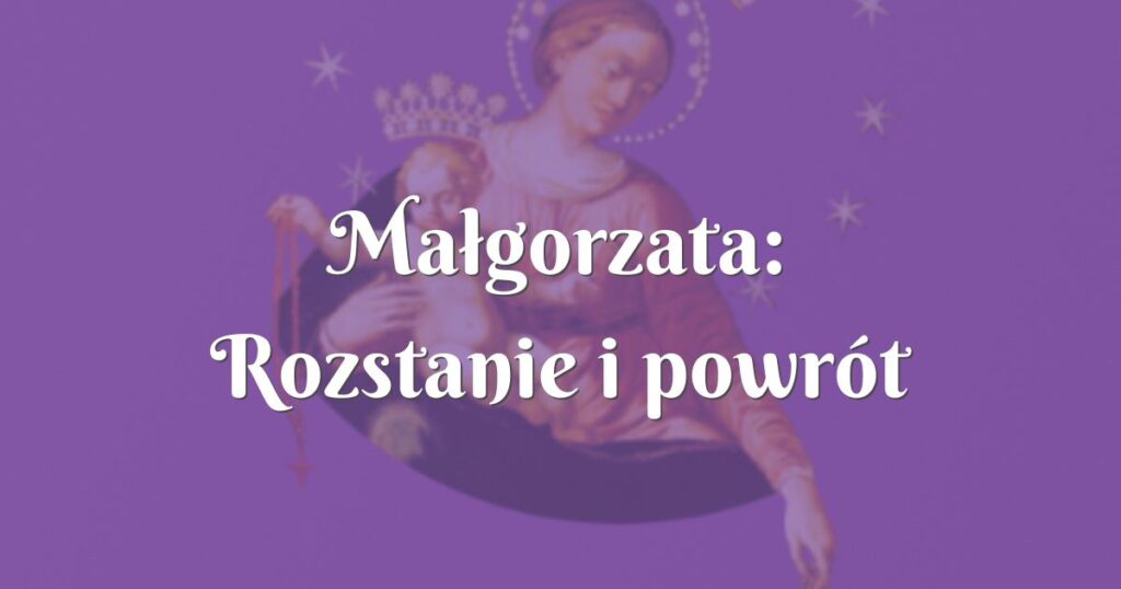 małgorzata: rozstanie i powrót