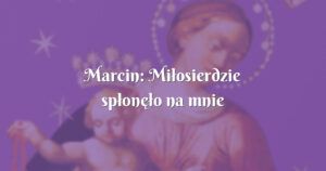 marcin: miłosierdzie spłonęło na mnie